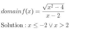 The domain of f(x)=(sqrt(x^2-4))/(x-2) is x<=-2\lor x>2